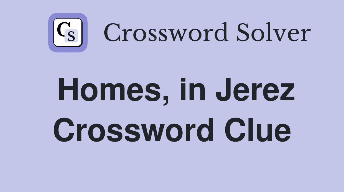 Homes, in Jerez Crossword Clue