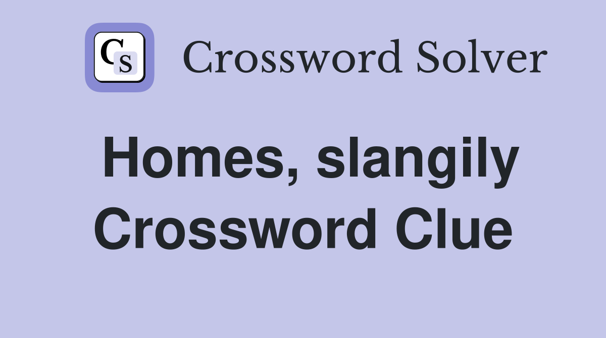 Homes, slangily Crossword Clue