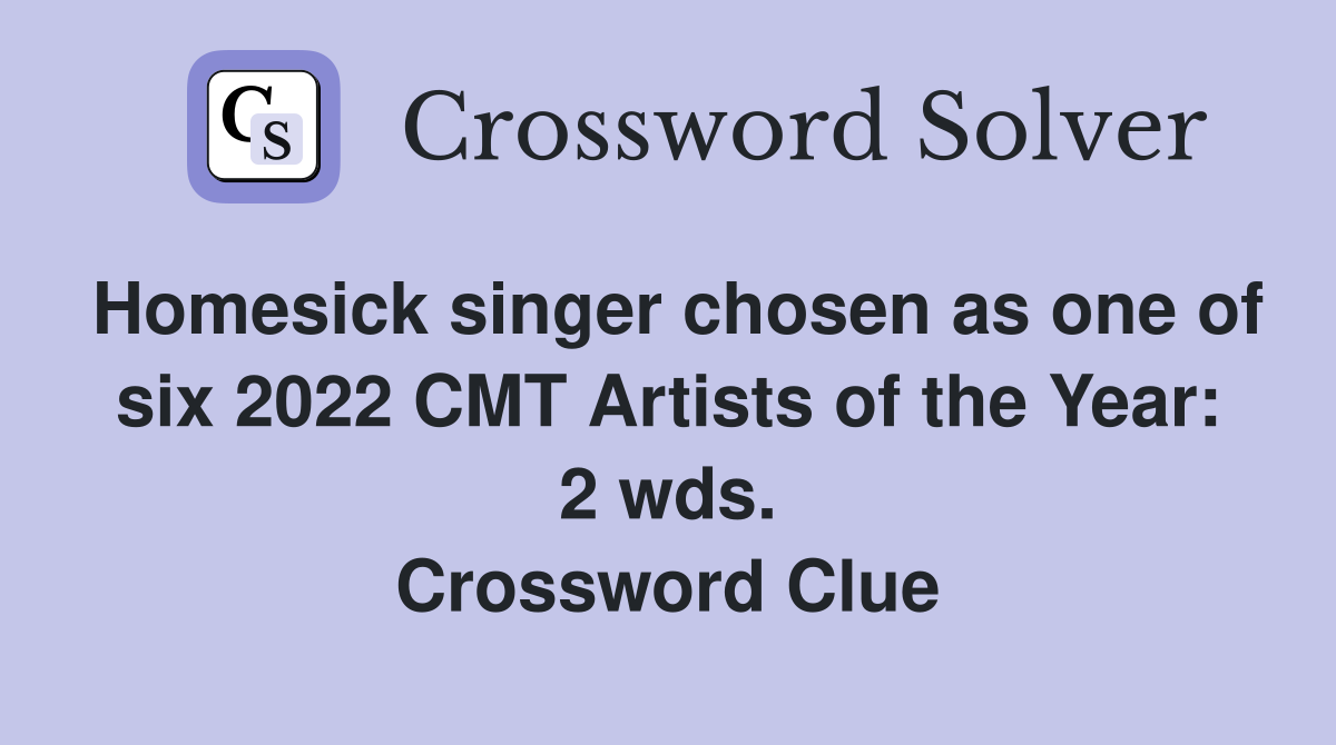 Homesick singer chosen as one of six 2022 CMT Artists of the Year: 2 wds. Crossword Clue