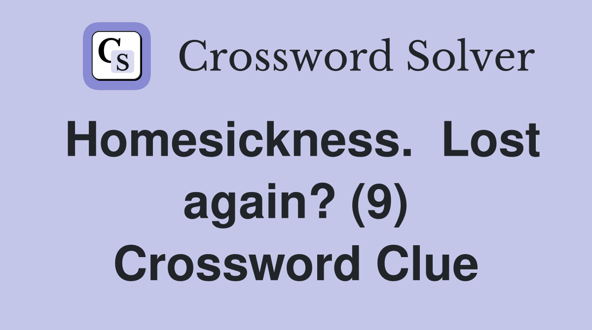 Homesickness.  Lost again? (9) Crossword Clue