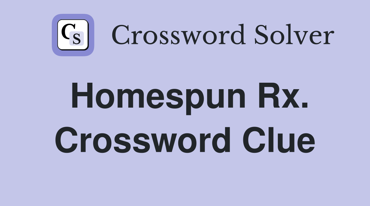 Homespun Rx. Crossword Clue