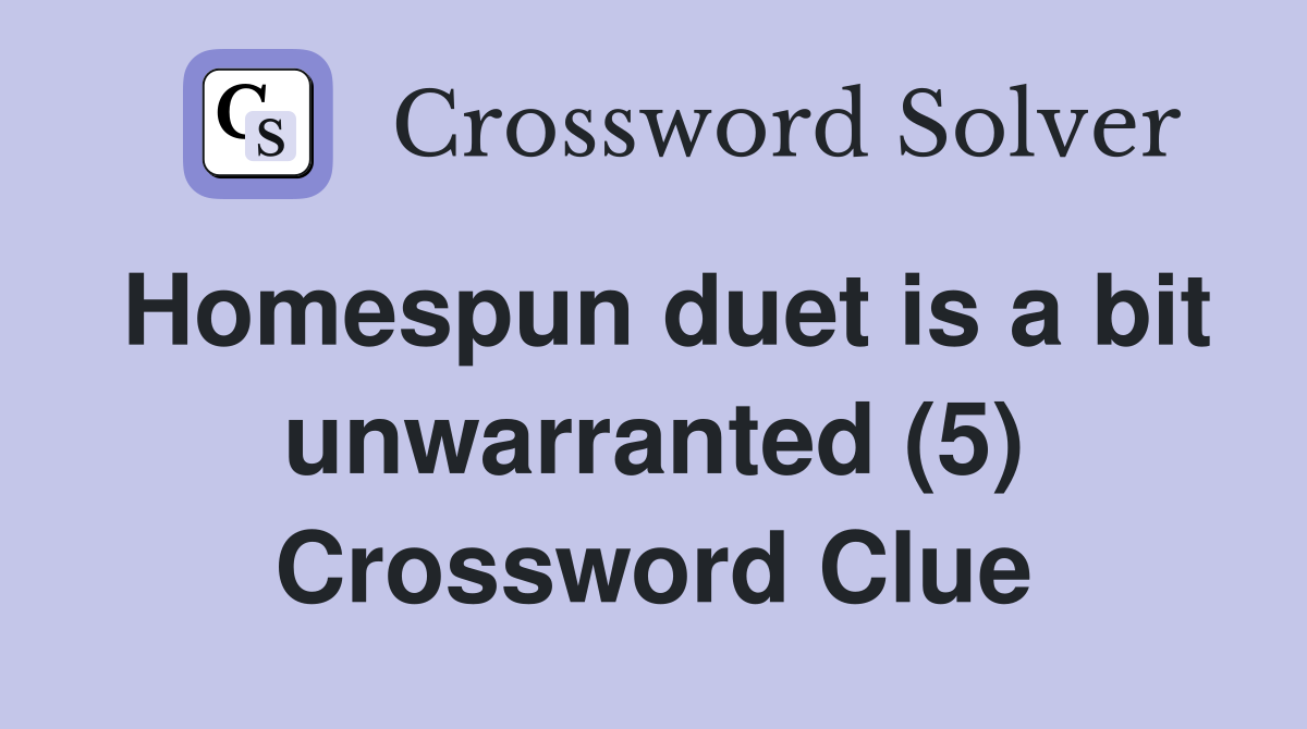 Homespun duet is a bit unwarranted (5) Crossword Clue