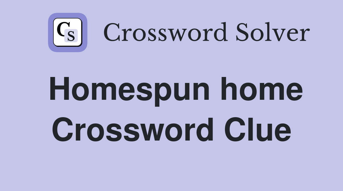 Homespun home Crossword Clue
