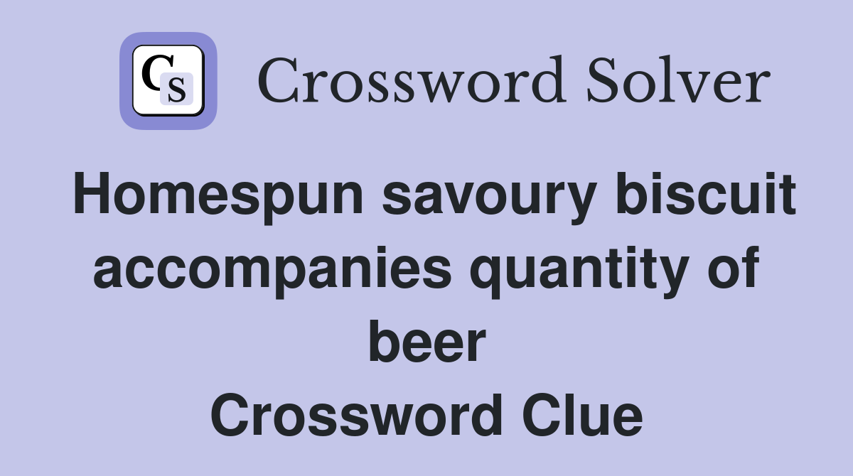 Homespun savoury biscuit accompanies quantity of beer Crossword Clue