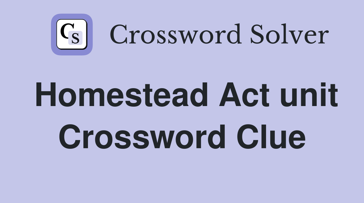 Homestead Act unit Crossword Clue