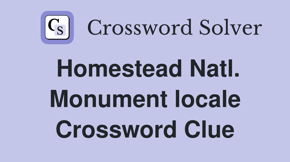 Homestead Natl. Monument locale Crossword Clue