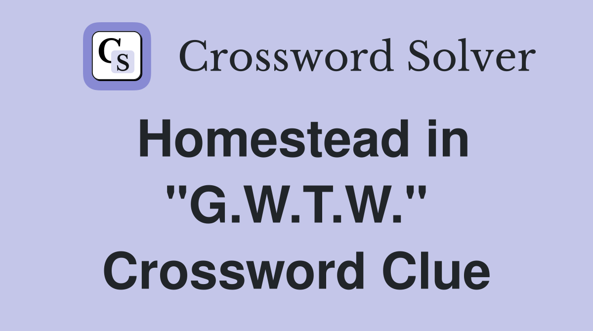 Homestead in "G.W.T.W." Crossword Clue