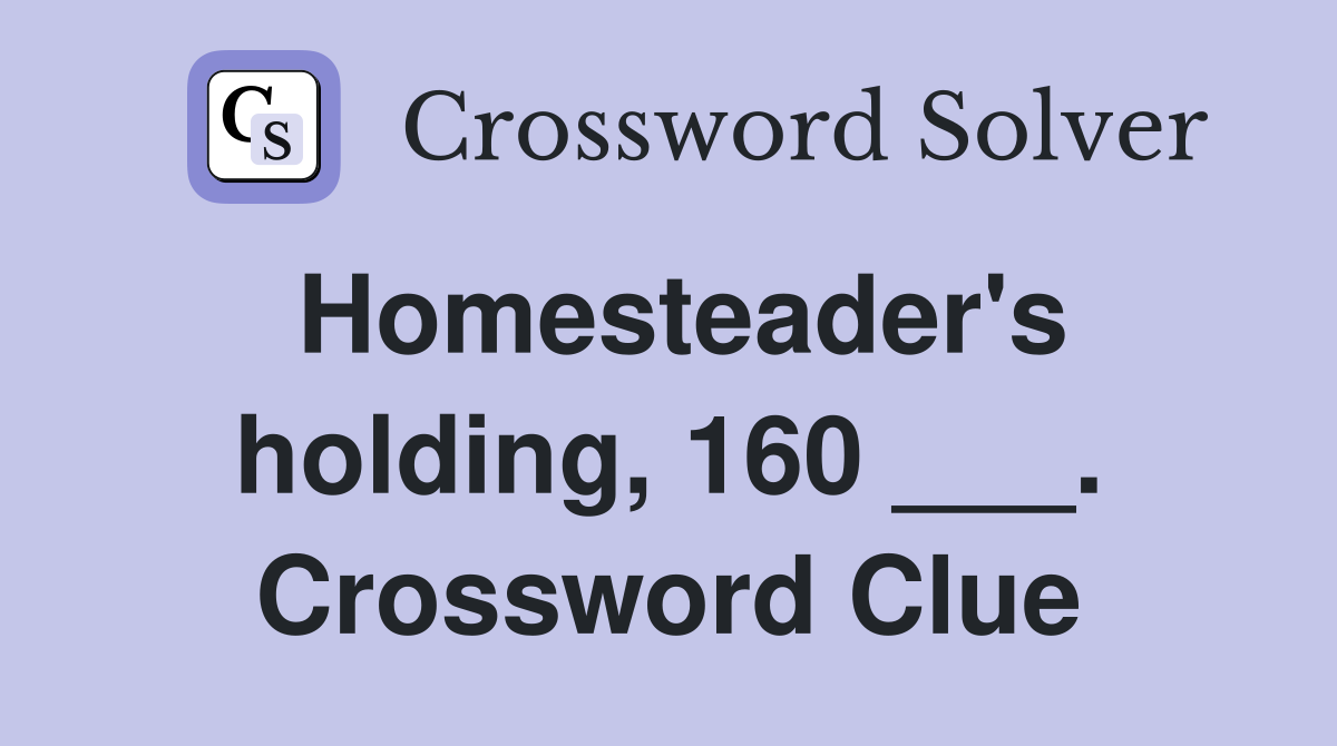 Homesteader's holding, 160 ___. Crossword Clue