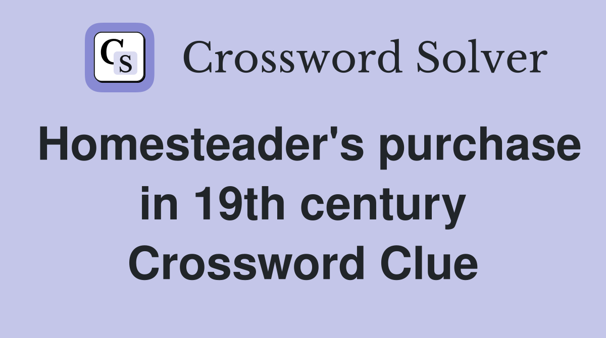 Homesteader's purchase in 19th century Crossword Clue