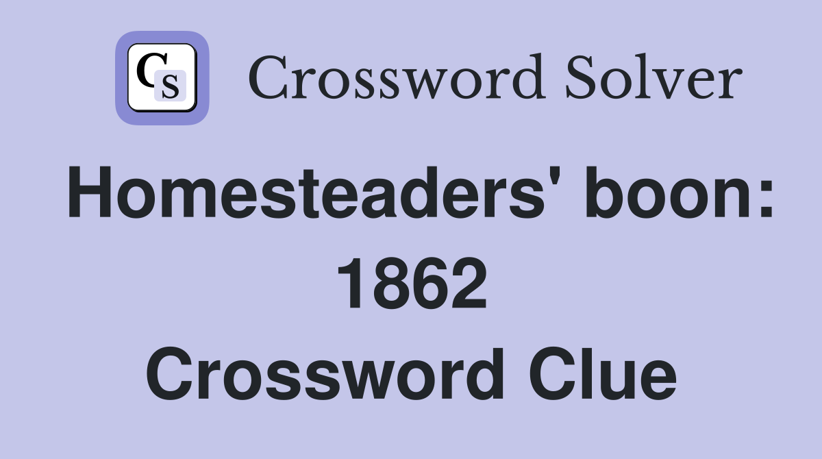 Homesteaders' boon: 1862 Crossword Clue