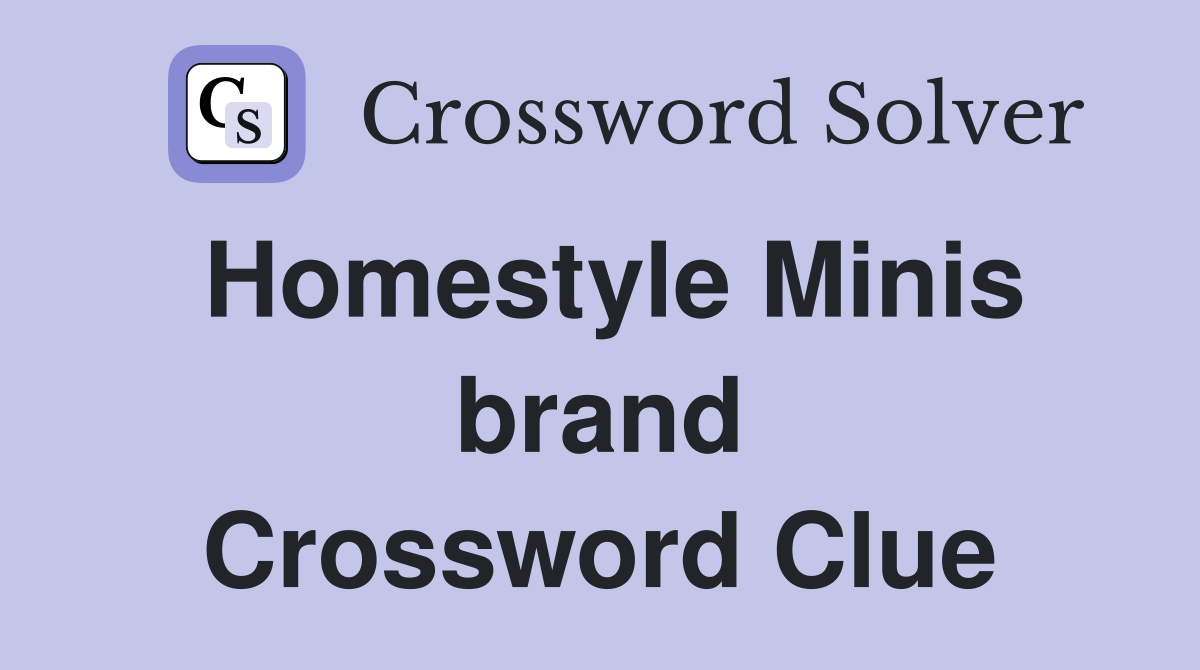 Homestyle Minis brand Crossword Clue