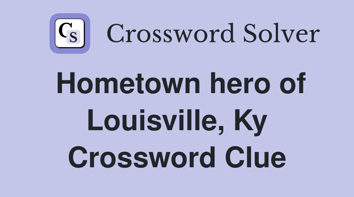 Hometown hero of Louisville, Ky Crossword Clue