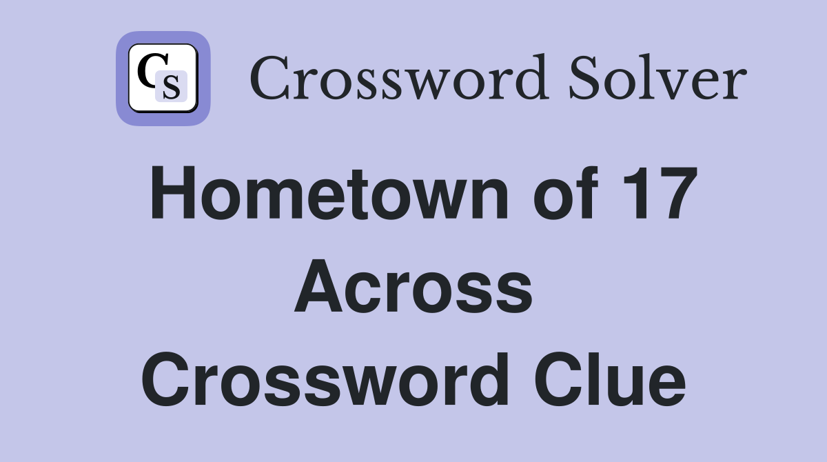 Hometown of 17 Across Crossword Clue