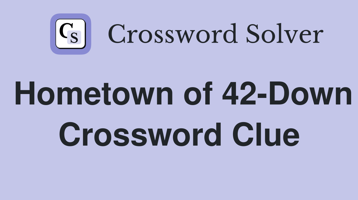Hometown of 42-Down Crossword Clue