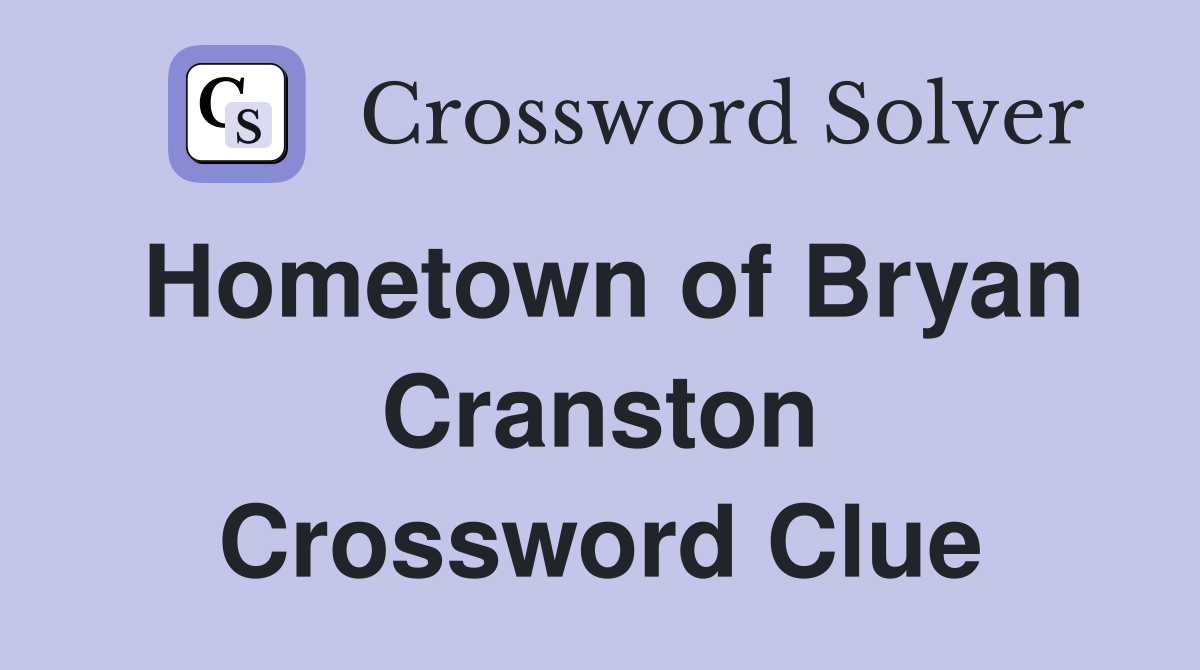 Hometown of Bryan Cranston Crossword Clue