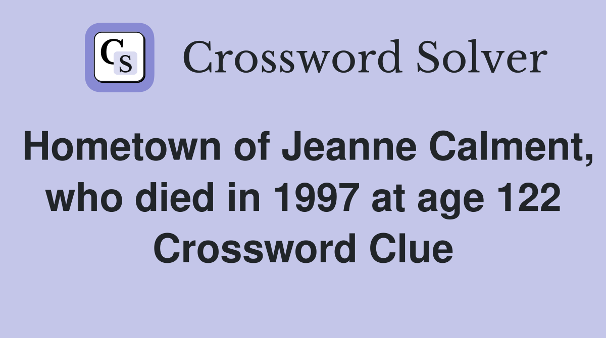 Hometown of Jeanne Calment, who died in 1997 at age 122 Crossword Clue
