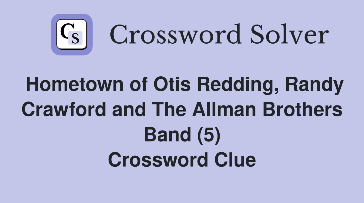 Hometown of Otis Redding, Randy Crawford and The Allman Brothers Band (5) Crossword Clue