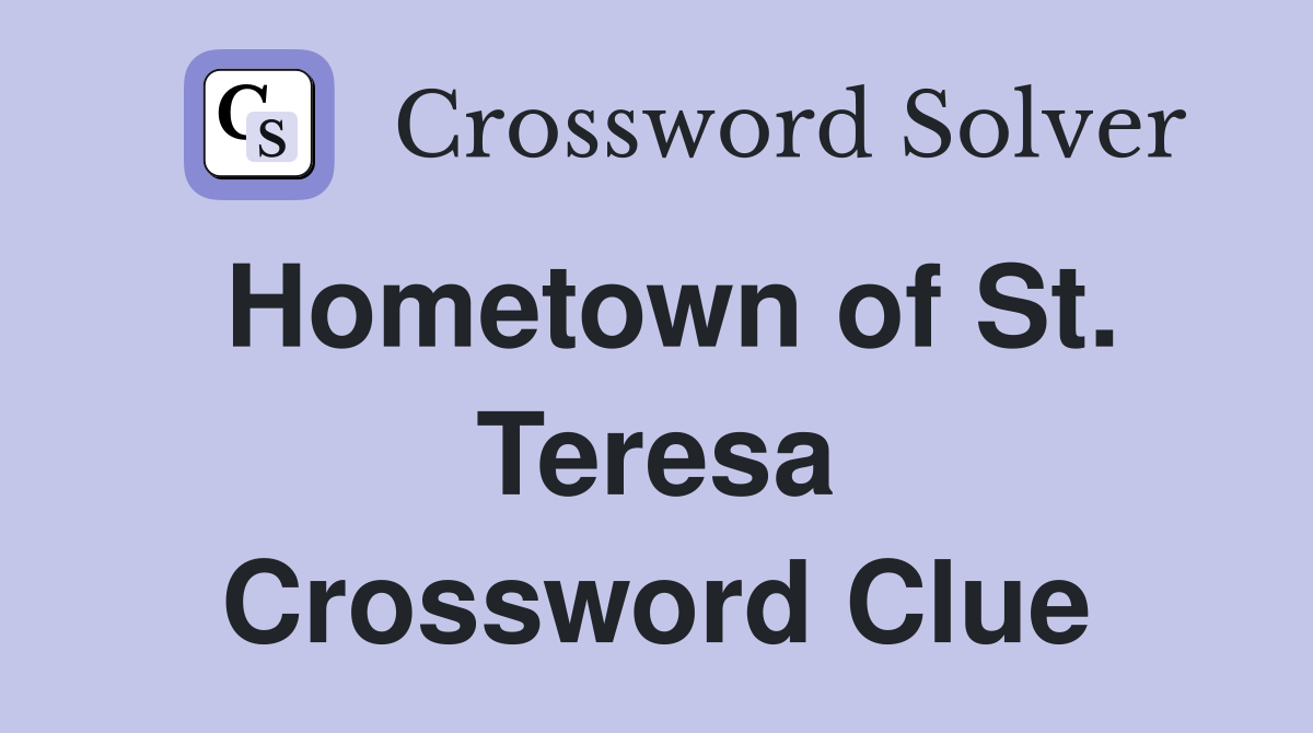Hometown of St. Teresa Crossword Clue