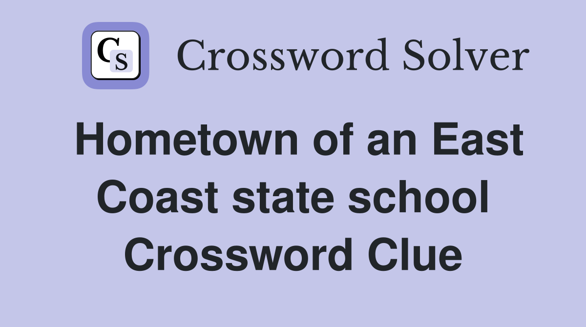 Hometown of an East Coast state school Crossword Clue