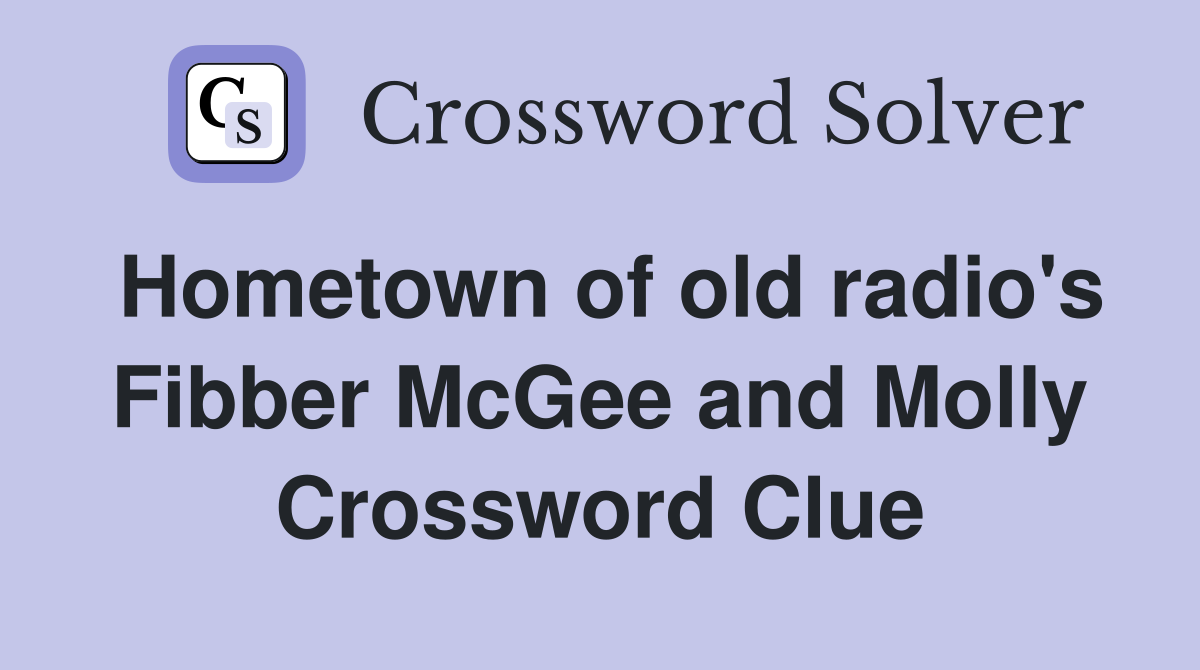 Hometown of old radio's Fibber McGee and Molly Crossword Clue