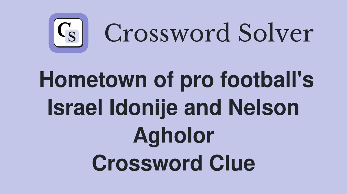 Hometown of pro football's Israel Idonije and Nelson Agholor Crossword Clue