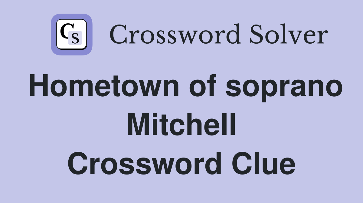 Hometown of soprano Mitchell Crossword Clue