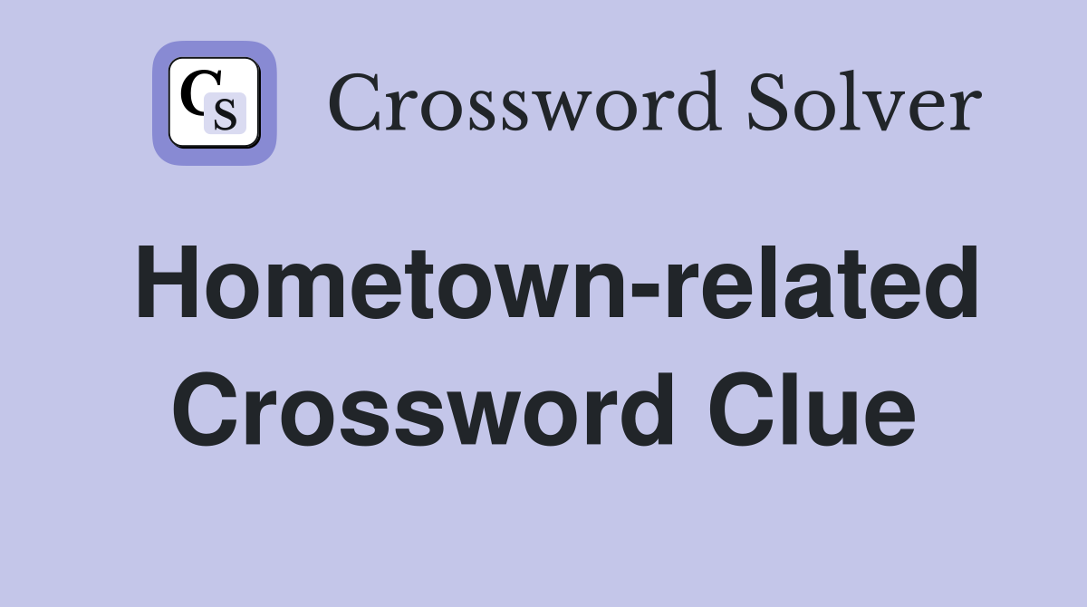 Hometown-related Crossword Clue