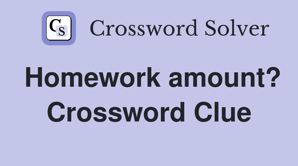 Homework amount? Crossword Clue