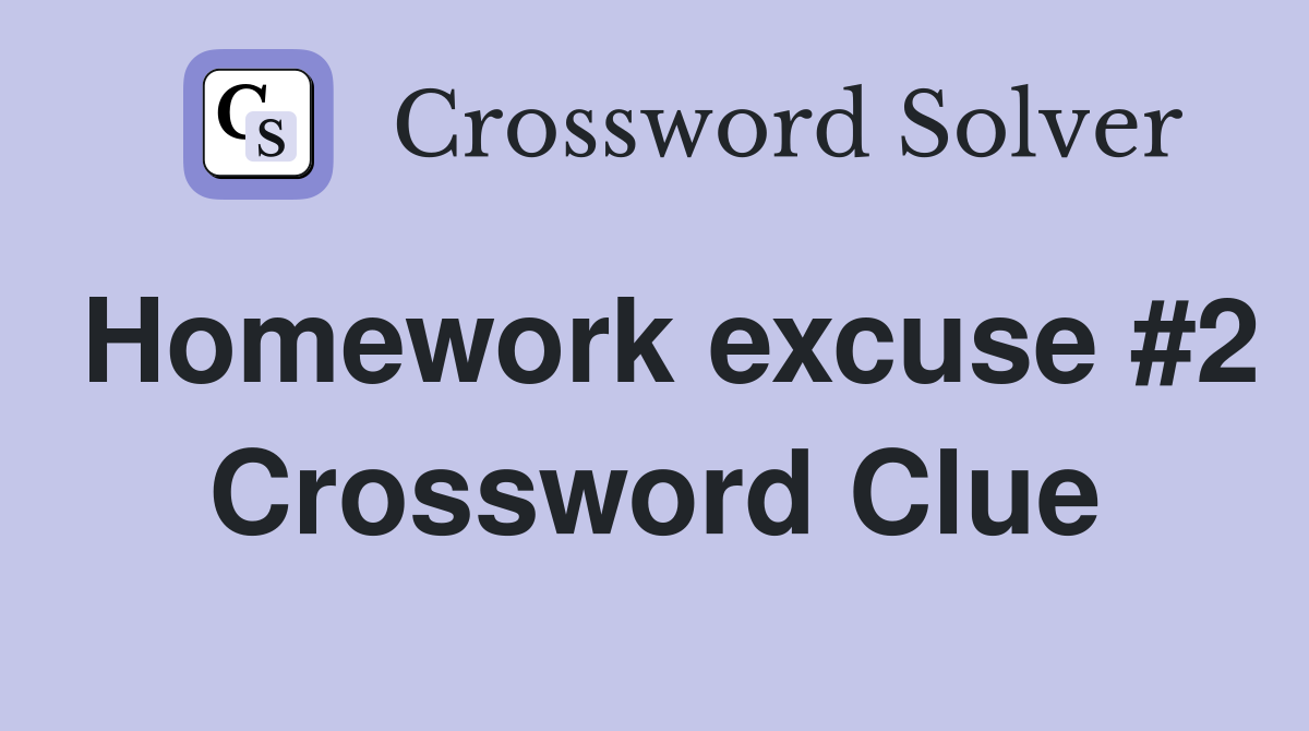 Homework excuse #2 Crossword Clue