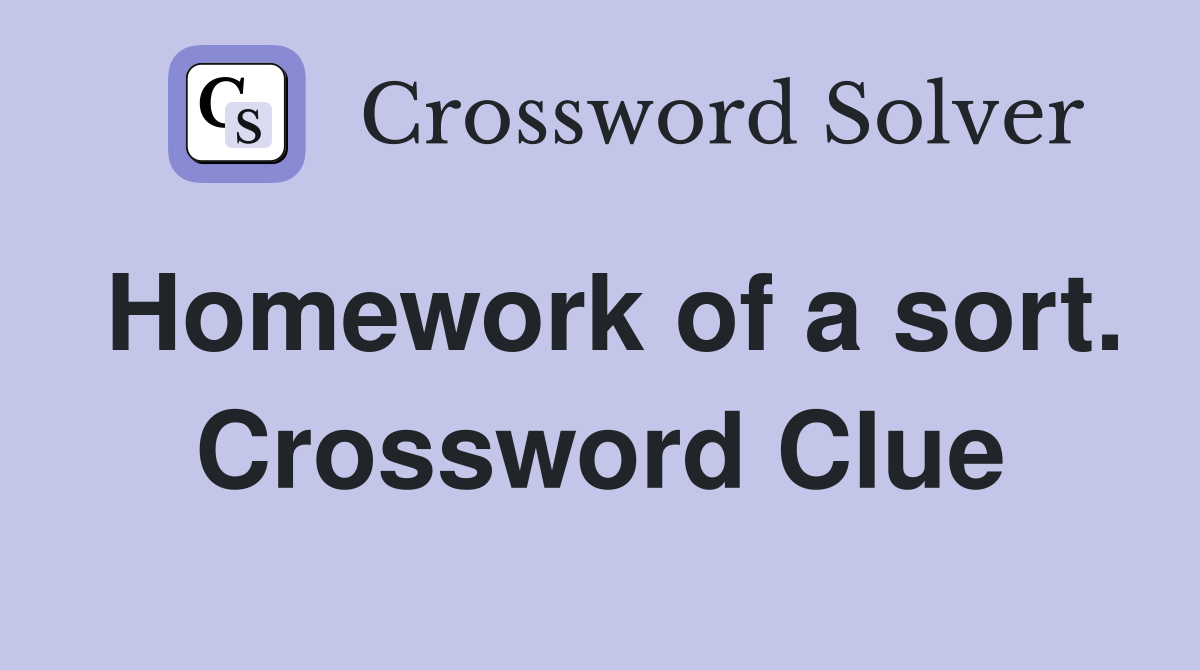 Homework of a sort. Crossword Clue