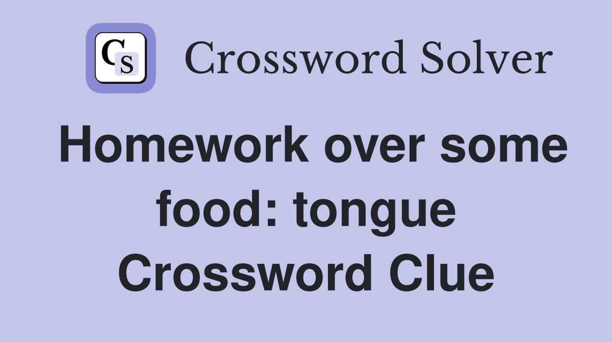 Homework over some food: tongue Crossword Clue