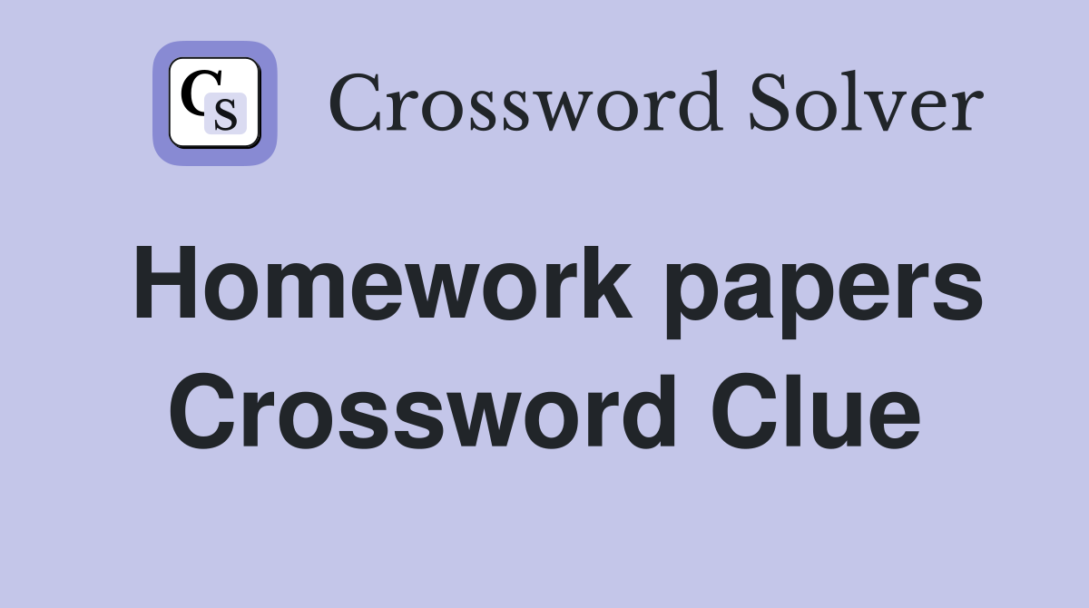 Homework papers Crossword Clue