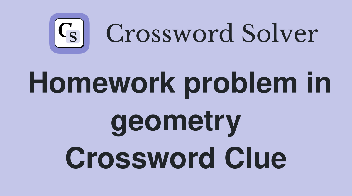 Homework problem in geometry Crossword Clue