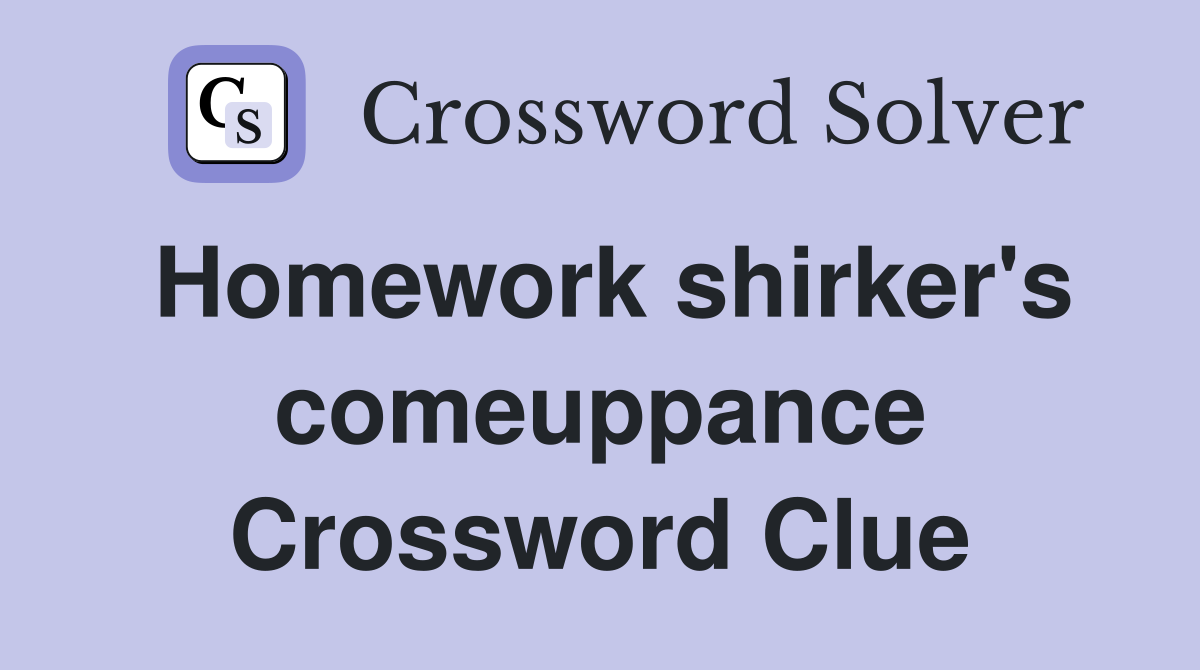 Homework shirker's comeuppance Crossword Clue
