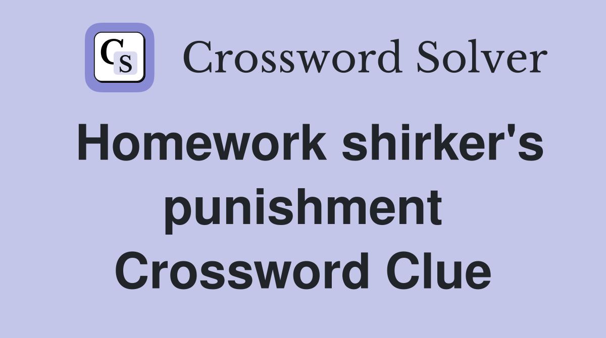 Homework shirker's punishment Crossword Clue