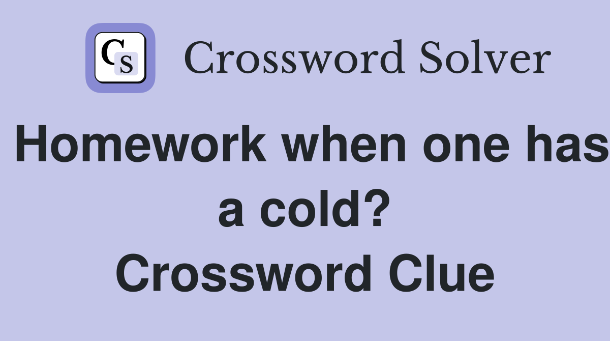 Homework when one has a cold? Crossword Clue