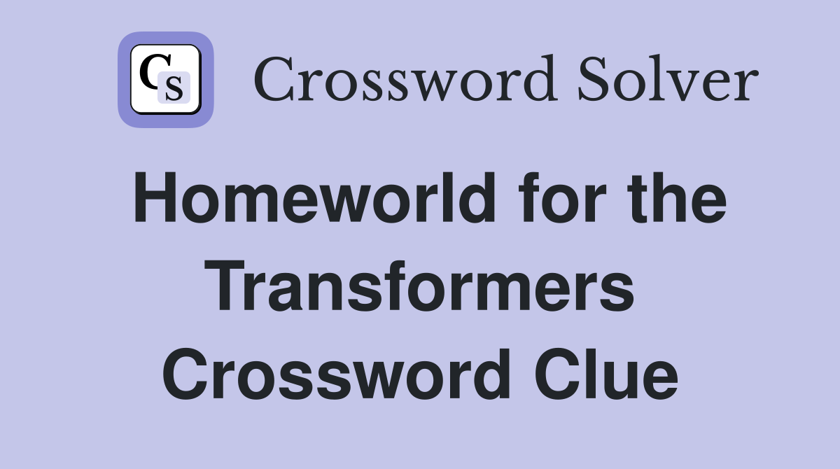 Homeworld for the Transformers Crossword Clue