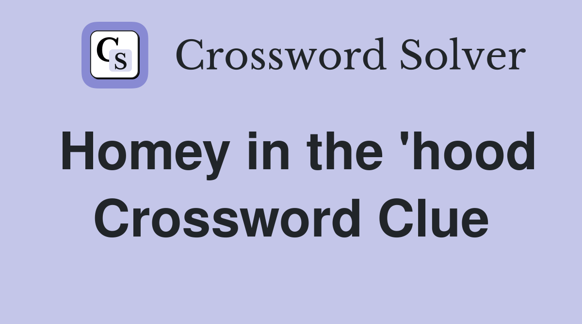 Homey in the 'hood Crossword Clue