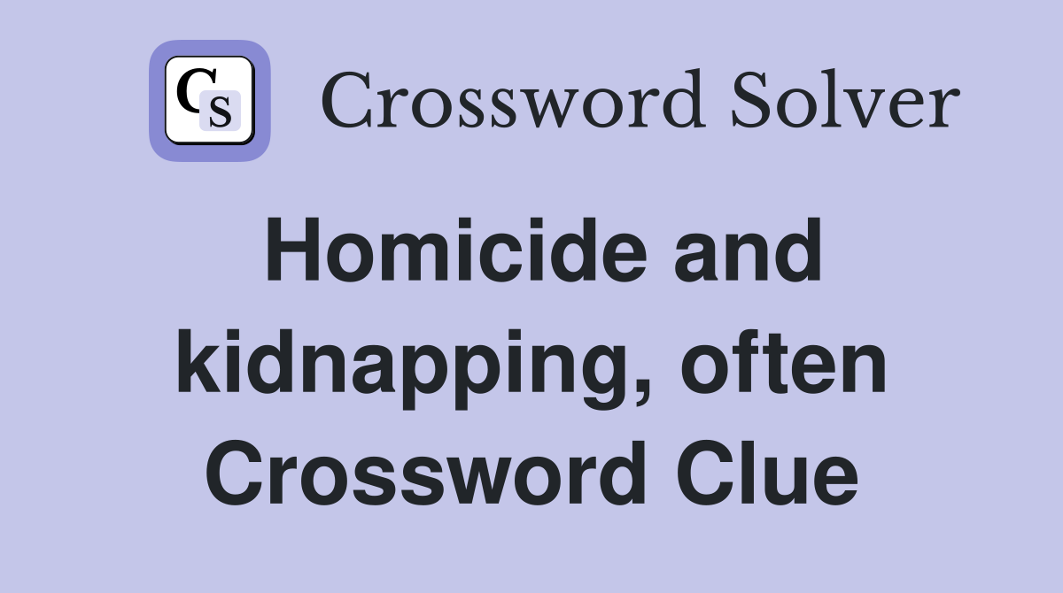 Homicide and kidnapping, often Crossword Clue
