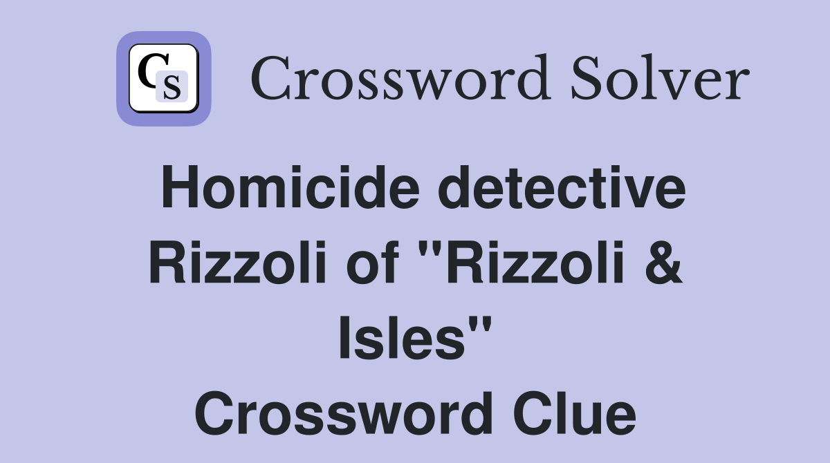 Homicide detective Rizzoli of "Rizzoli & Isles" Crossword Clue