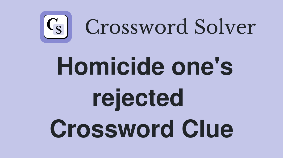Homicide one's rejected  Crossword Clue