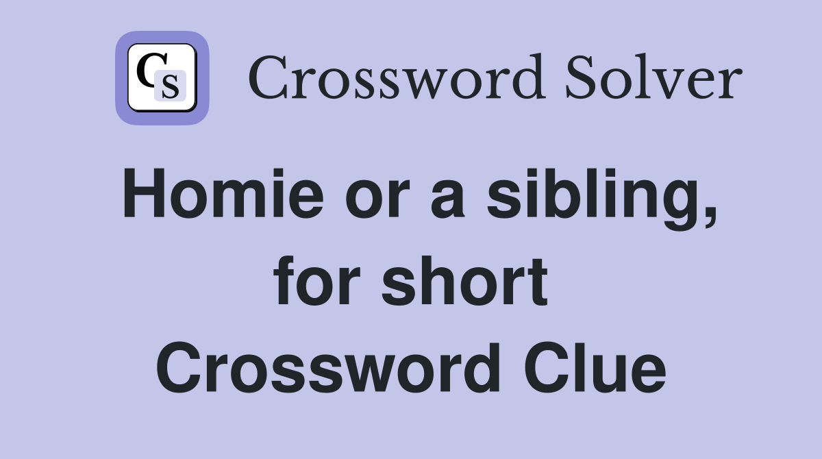 Homie or a sibling, for short Crossword Clue