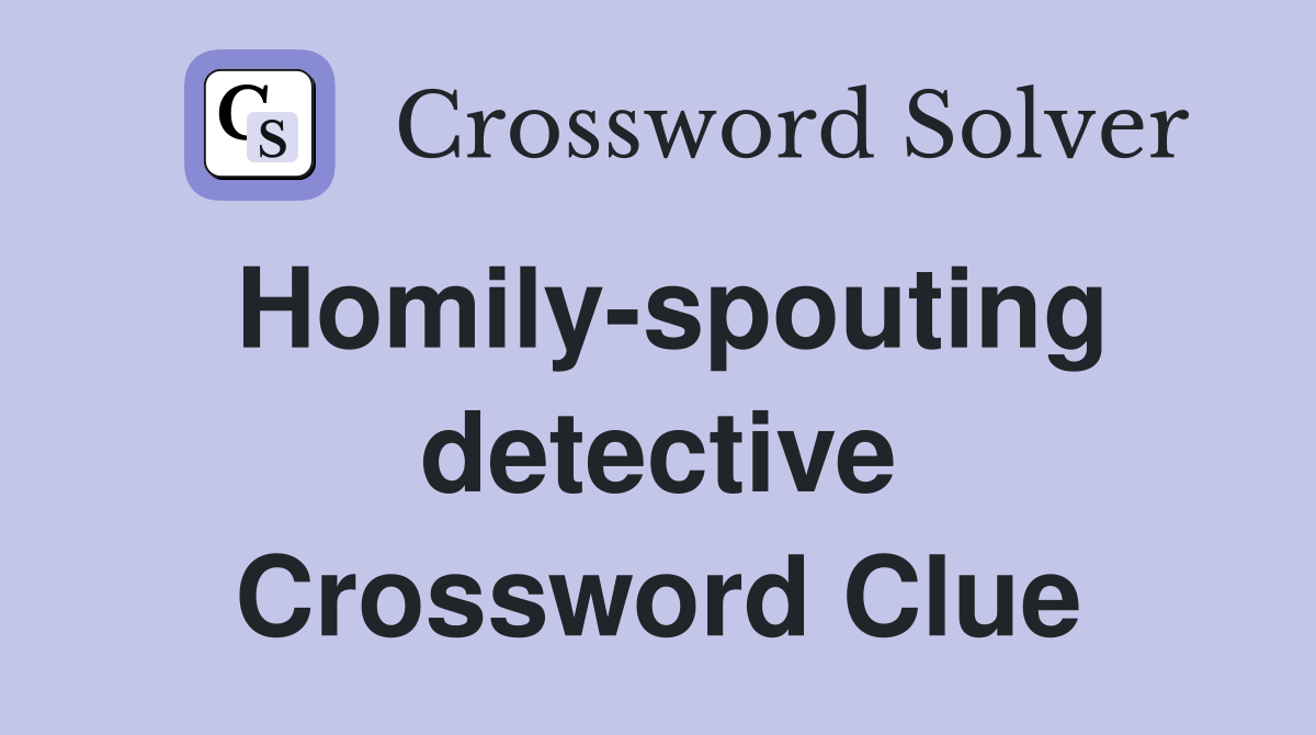 Homily-spouting detective Crossword Clue