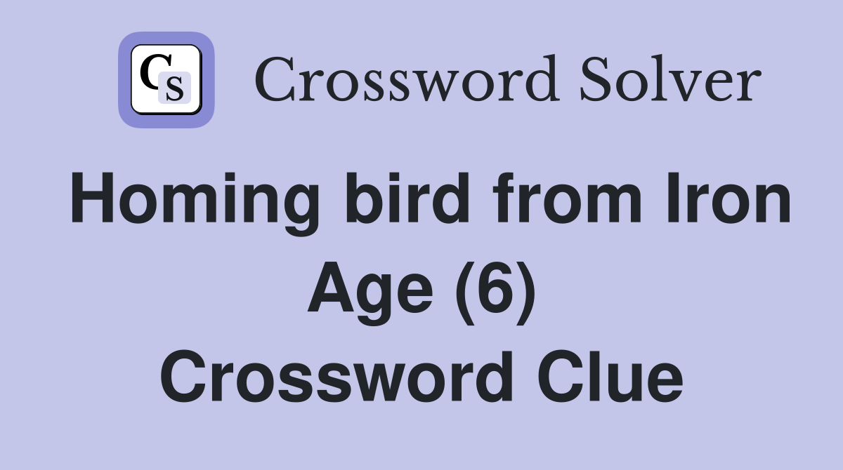 Homing bird from Iron Age (6) Crossword Clue
