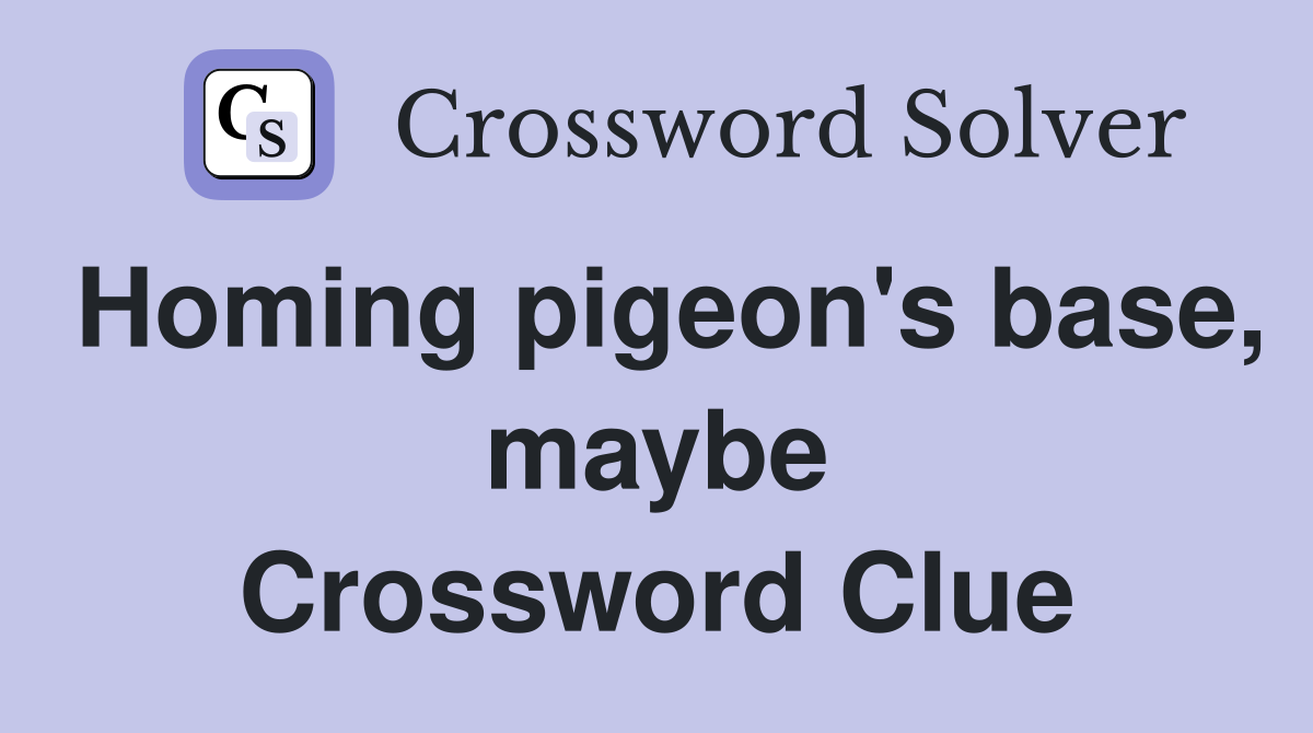Homing pigeon's base, maybe Crossword Clue