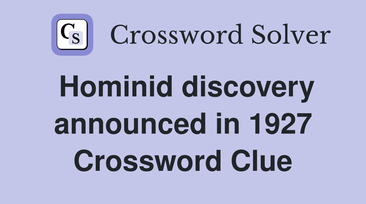 Hominid discovery announced in 1927 Crossword Clue