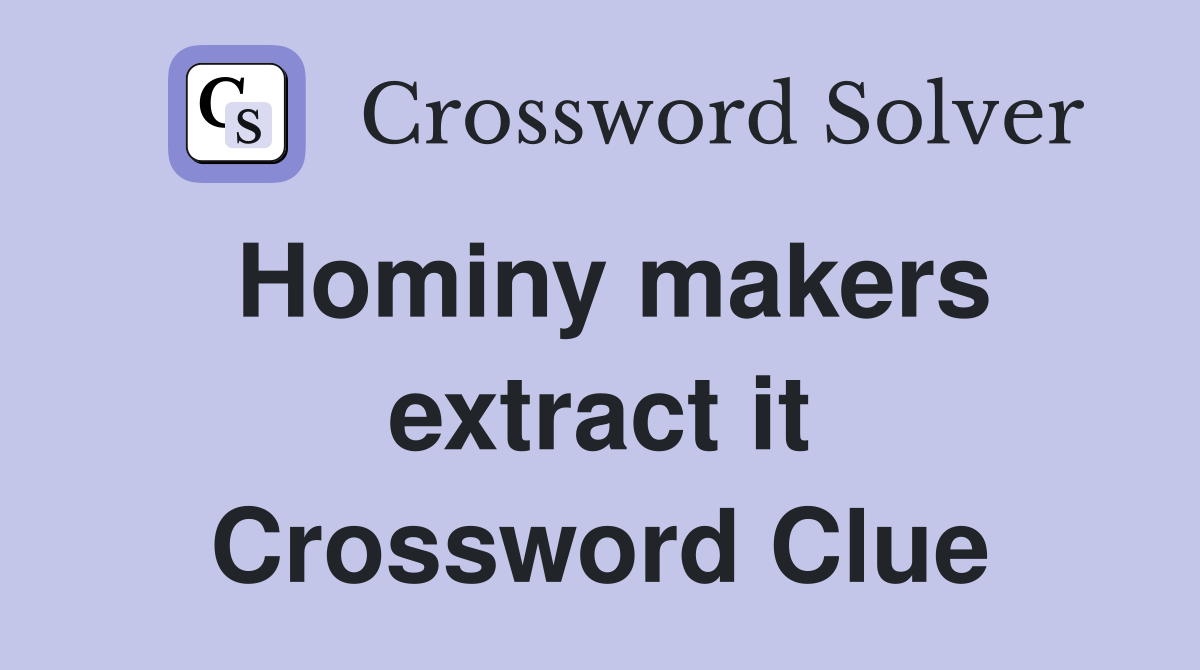 Hominy makers extract it Crossword Clue