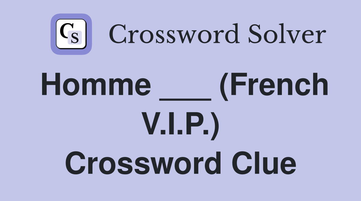 Homme ___ (French V.I.P.) Crossword Clue