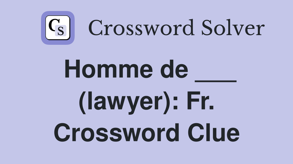 Homme de ___ (lawyer): Fr. Crossword Clue