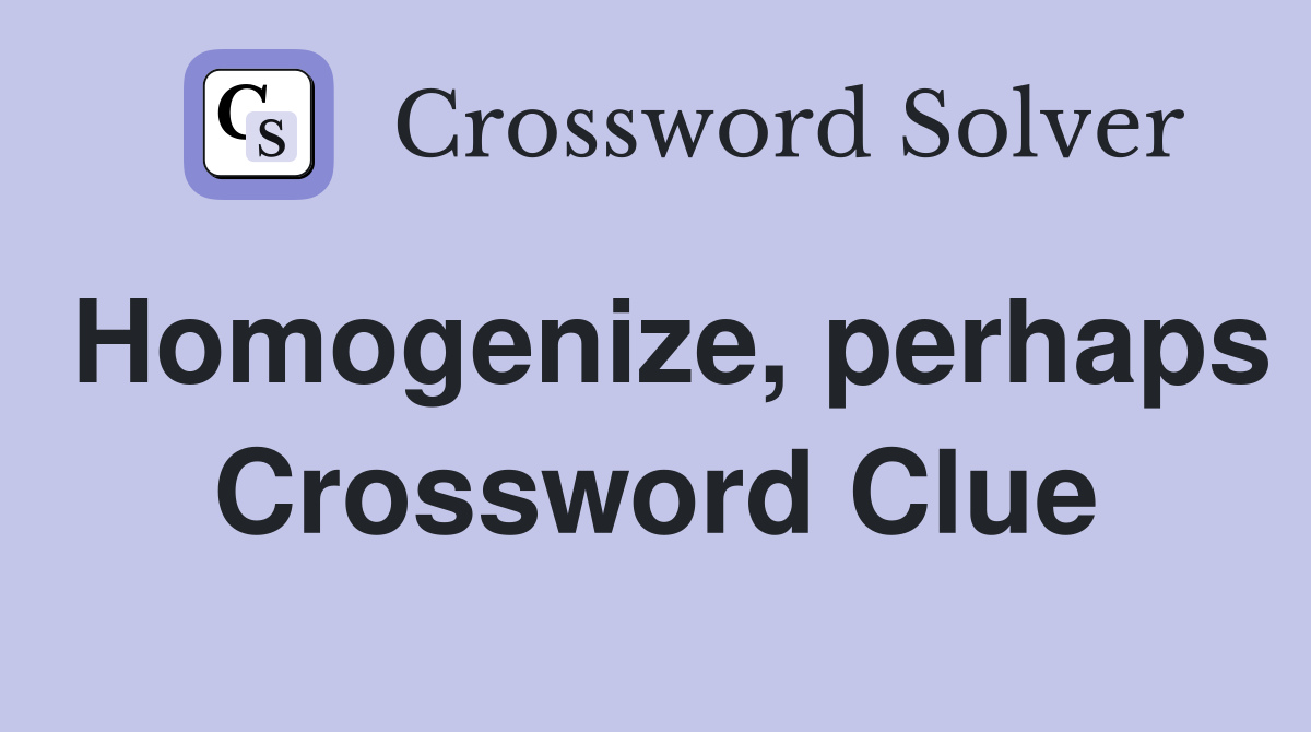 Homogenize, perhaps Crossword Clue